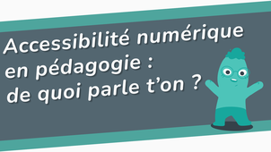 Accessibilité numérique en pédagogie : de quoi parle t'on ?